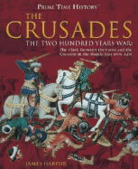 The Crusades: The Two Hundred Years War: The Clash Between the Cross and the Crescent in the Middle East, 1096-1291