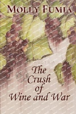 The Crush of Wine and War - Fumia, Molly