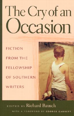 The Cry of an Occasion: Fiction from the Fellowship of Southern Writers - Bausch, Richard (Editor), and Garrett, George (Foreword by)