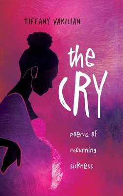 The Cry: Poems of Mourning Sickness - Vakilian, Tiffany