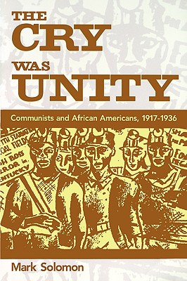 The Cry Was Unity: Communists and African Americans, 1917-36 - Solomon, Mark