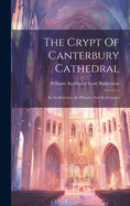The Crypt Of Canterbury Cathedral: Its Architecture, Its History, And Its Frescoes