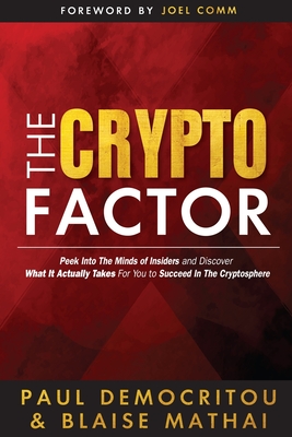The Crypto Factor: Peek Behind the Blockchain and Discover What It Actually Takes to Succeed in The Cryptosphere - Mathai, Blaise, and Comm, Joel (Foreword by), and Democritou, Paul
