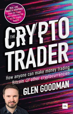 The Crypto Trader: How anyone can make money trading Bitcoin and other cryptocurrencies - Goodman, Glen