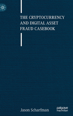 The Cryptocurrency and Digital Asset Fraud Casebook - Scharfman, Jason