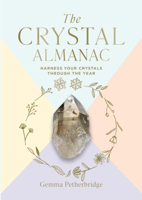 The Crystal Almanac: Harness Your Crystals Through the Year - Petherbridge, Gemma