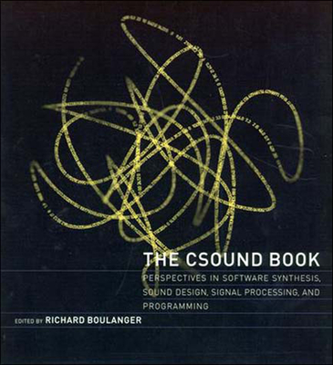 The Csound Book: Perspectives in Software Synthesis, Sound Design, Signal Processing, and Programming - Boulanger, Richard (Editor)