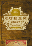 The Cuban Cigar Handbook: The Discerning Aficionado's Guide to the Best Cuban Cigars in the World