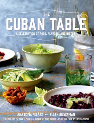 The Cuban Table: A Celebration of Food, Flavors, and History - Pelaez, Ana Sofia, and Silverman, Ellen (Photographer)