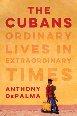 The Cubans: Ordinary Lives in Extraordinary Times - Depalma, Anthony