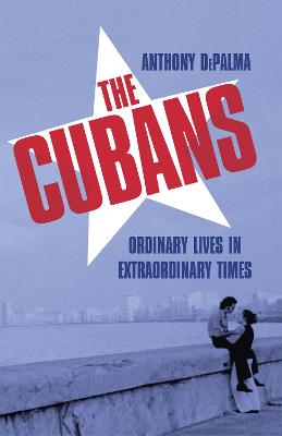 The Cubans: Ordinary Lives in Extraordinary Times - DePalma, Anthony