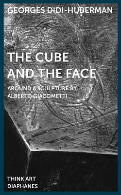 The Cube and the Face - Around a Sculpture by Alberto Giacometti - Didihuberman, Georges