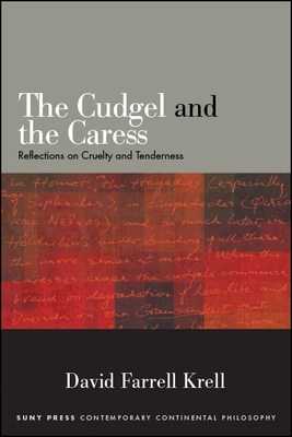 The Cudgel and the Caress: Reflections on Cruelty and Tenderness - Krell, David Farrell