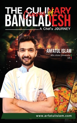 The Culinary Canvas of Bangladesh: A Chef's Journey - Islam, Arfatul