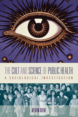 The Cult and Science of Public Health: A Sociological Investigation - Dew, Kevin