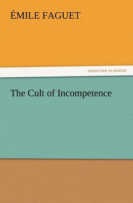 The Cult of Incompetence - Faguet, Emile