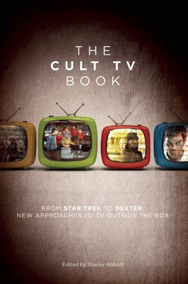The Cult TV Book: From Star Trek to Dexter, New Approaches to TV Outside the Box - Abbott, Stacey (Editor)