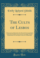 The Cults of Lesbos: A Dissertation Submitted to the Board of University Studies of the Johns Hopkins University in Conformity with the Requirements for the Degree of Doctor of Philosophy (Classic Reprint)