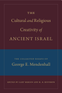 The Cultural and Religious Creativity of Ancient Israel: The Collected Essays of George E. Mendenhall