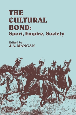 The Cultural Bond: Sport, Empire, Society - Mangan, J.A. (Editor)