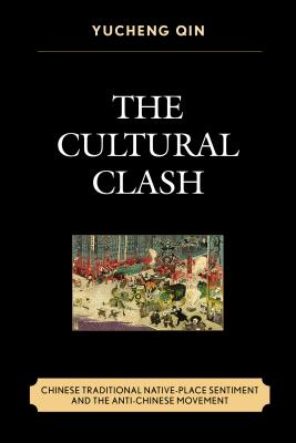 The Cultural Clash: Chinese Traditional Native-Place Sentiment and the Anti-Chinese Movement - Qin, Yucheng