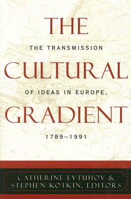 The Cultural Gradient: The Transmission of Ideas in Europe, 1789D1991 - Evtuhov, Catherine, Ms. (Editor), and Kotkin, Stephen (Editor), and Dickey, Lawrence (Contributions by)