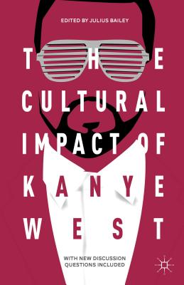 The Cultural Impact of Kanye West - Bailey, J. (Editor)