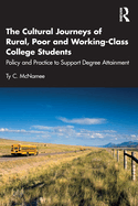 The Cultural Journeys of Rural, Poor and Working-Class College Students: Policy and Practice to Support Degree Attainment
