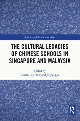 The Cultural Legacies of Chinese Schools in Singapore and Malaysia - Yow, Cheun Hoe (Editor), and Qu, Jingyi (Editor)