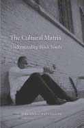 The Cultural Matrix: Understanding Black Youth - Patterson, Orlando (Editor), and Fosse, Ethan, and Clarkwest, Andrew (Contributions by)
