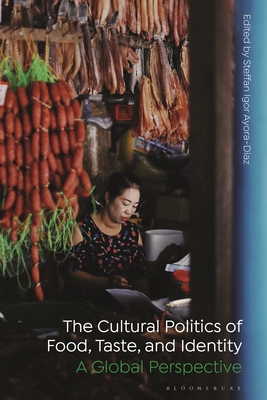 The Cultural Politics of Food, Taste, and Identity: A Global Perspective - Ayora-Diaz, Steffan Igor (Editor)