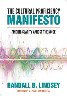 The Cultural Proficiency Manifesto: Finding Clarity Amidst the Noise - Lindsey, Randall B