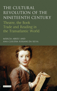 The Cultural Revolution of the Nineteenth Century: Theatre, the Book-Trade and Reading in the Transatlantic World