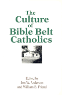 The Culture of Bible Belt Catholics - Anderson, Jon W (Editor), and Friend, William B (Editor)