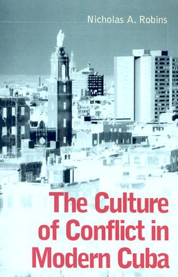 The Culture of Conflict in Modern Cuba - Robins, Nicholas A