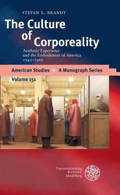 The Culture of Corporeality: Aesthetic Experience and the Embodiment of America, 1945-1960 - Brandt, Stefan L
