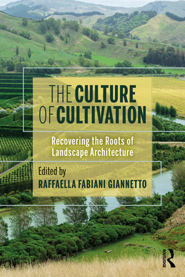 The Culture of Cultivation: Recovering the Roots of Landscape Architecture - Giannetto, Raffaella Fabiani (Editor)