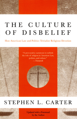 The Culture of Disbelief: How American Law and Politics Trivialize Religious Devotion - Carter, Stephen L