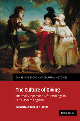 The Culture of Giving: Informal Support and Gift-Exchange in Early Modern England - Ben-Amos, Ilana Krausman