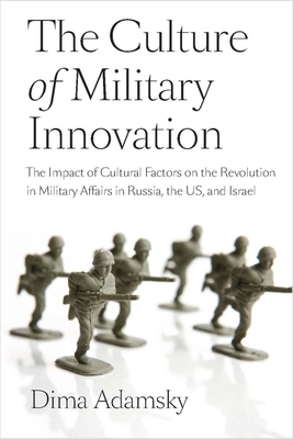 The Culture of Military Innovation: The Impact of Cultural Factors on the Revolution in Military Affairs in Russia, the Us, and Israel. - Adamsky