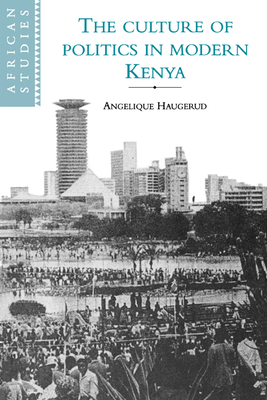 The Culture of Politics in Modern Kenya - Haugerud, Angelique