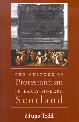 The Culture of Protestantism in Early Modern Scotland - Todd, Margo