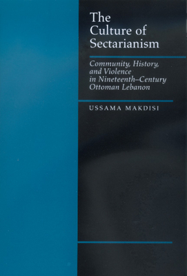 The Culture of Sectarianism: Community, History, and Violence in Nineteenth-Century Ottoman Lebanon - Makdisi, Ussama