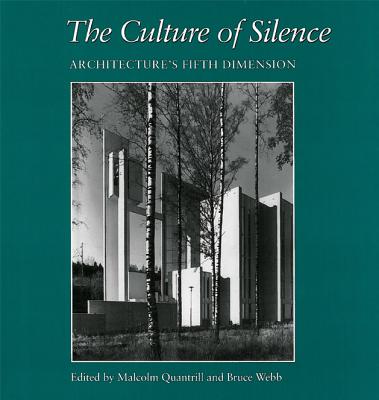 The Culture of Silence: Architecture's Fifth Dimension - Quantrill, Malcolm William, Dr., PH.D. (Editor), and Webb, Bruce C (Editor)