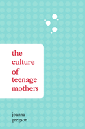 The Culture of Teenage Mothers