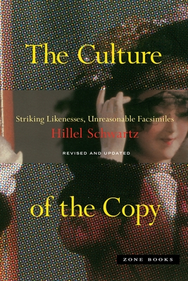 The Culture of the Copy: Striking Likenesses, Unreasonable Facsimiles - Schwartz, Hillel
