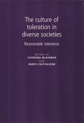 The Culture of Toleration in Diverse Societies: Reasonable Toleration - Castiglione, Dario (Editor), and McKinnon, Catriona, Dr. (Editor)