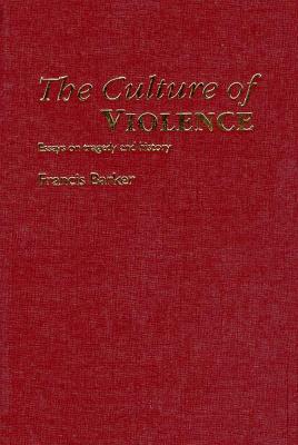 The Culture of Violence: Essays on Tragedy and History - Barker, Francis