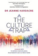 The Culture Trap: Practical ways to improve your influence, relationships and culture - for leaders and teams
