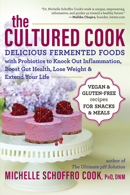 The Cultured Cook: Delicious Fermented Foods with Probiotics to Knock Out Inflammation, Boost Gut Health, Lose Weight & Extend Your Life - Cook, Michelle Schoffro, PhD